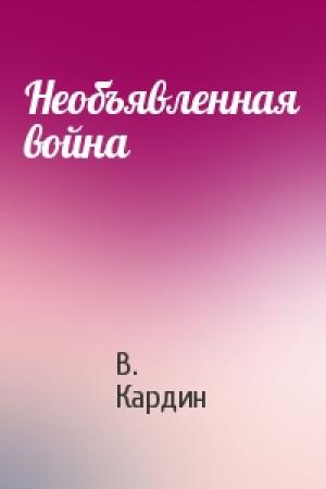 Обложка книги «Необъявленная война» — В. Кардин