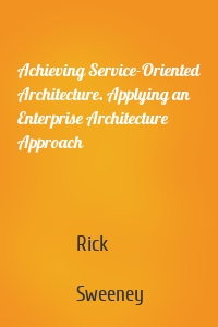 Achieving Service-Oriented Architecture. Applying an Enterprise Architecture Approach
