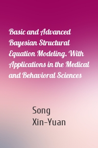 Basic and Advanced Bayesian Structural Equation Modeling. With Applications in the Medical and Behavioral Sciences