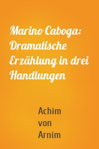 Marino Caboga: Dramatische Erzählung in drei Handlungen