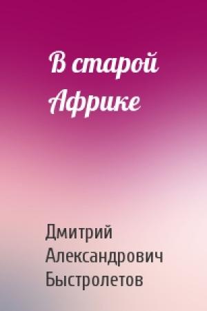 Обложка книги «В старой Африке» — Дмитрий Быстролетов
