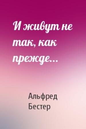Обложка книги «И живут не так, как прежде...» — Альфред Бестер