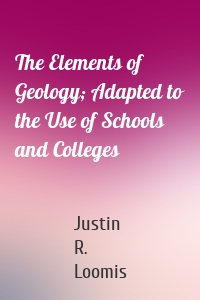 The Elements of Geology; Adapted to the Use of Schools and Colleges