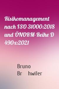 Risikomanagement nach ISO 31000:2018 und ÖNORM-Reihe D 490x:2021