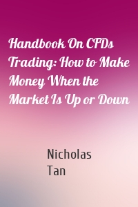 Handbook On CFDs Trading: How to Make Money When the Market Is Up or Down