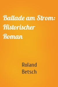 Ballade am Strom: Historischer Roman