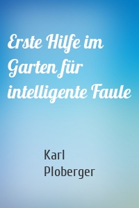 Erste Hilfe im Garten für intelligente Faule