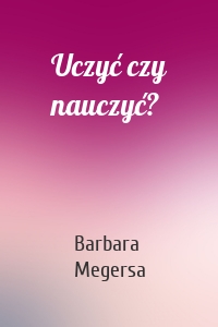 Uczyć czy nauczyć?