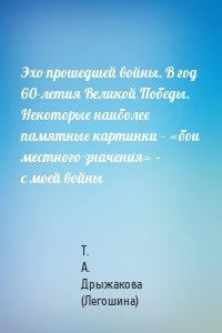 Эхо прошедшей войны. В год 60-летия Великой Победы. Некоторые наиболее памятные картинки – «бои местного значения» – с моей войны