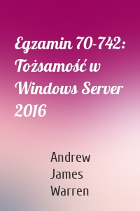 Egzamin 70-742: Tożsamość w Windows Server 2016