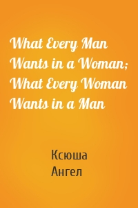 What Every Man Wants in a Woman; What Every Woman Wants in a Man