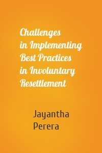 Challenges in Implementing Best Practices in Involuntary Resettlement