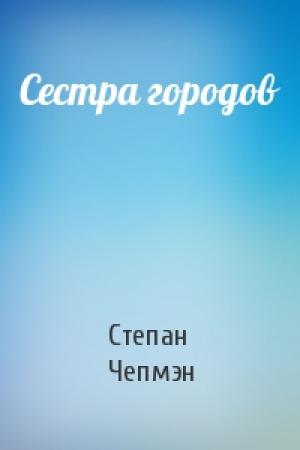 Обложка книги «Сестра городов» — Степан Чепмэн
