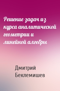 Решение задач из курса аналитической геометрии и линейной алгебры