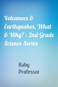 Volcanoes & Earthquakes, What & Why? : 2nd Grade Science Series