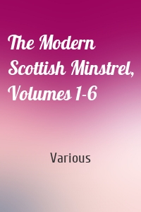 The Modern Scottish Minstrel, Volumes 1-6