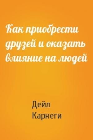 Обложка книги «Как приобрести друзей и оказать влияние на людей» — Дейл Карнеги