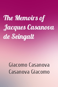 The Memoirs of Jacques Casanova de Seingalt