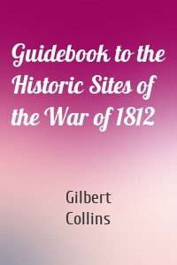 Guidebook to the Historic Sites of the War of 1812