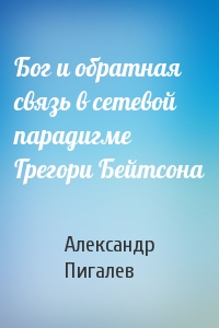 Бог и обратная связь в сетевой парадигме Грегори Бейтсона