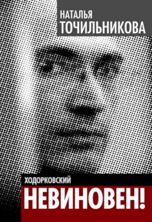 Обложка книги «Ходорковский. Не виновен» — Наталья Точильникова