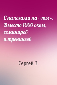 С налогами на «ты». Вместо 1000 схем, семинаров и тренингов