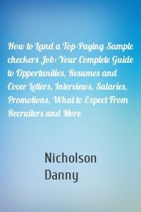 How to Land a Top-Paying Sample checkers Job: Your Complete Guide to Opportunities, Resumes and Cover Letters, Interviews, Salaries, Promotions, What to Expect From Recruiters and More