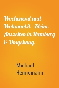 Wochenend und Wohnmobil - Kleine Auszeiten in Hamburg & Umgebung