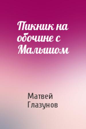 Обложка книги «Пикник на обочине с Малышом» — Матвей Глазунов