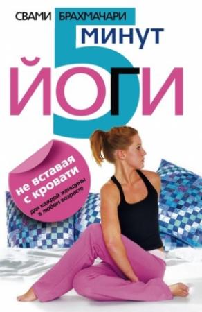 Обложка книги «5 минут йоги не вставая с кровати. Для каждой женщины в любом возрасте» — Свами Брахмачари