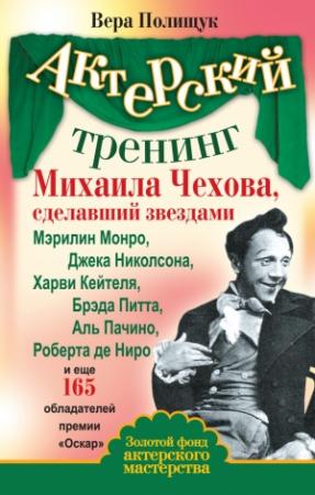 Обложка книги «Актерский тренинг Михаила Чехова, сделавший звездами Мэрилин Монро, Джека Николсона, Харви Кейтеля, Брэда Питта, Аль Пачино, Роберта де Ниро и еще 165 обладателей премии «Оскар»» — Михаил Александрович Чехов, Вера Полищук