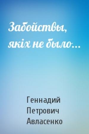 Обложка книги «Забойствы, якіх не было...» — Геннадий Петрович Авласенко