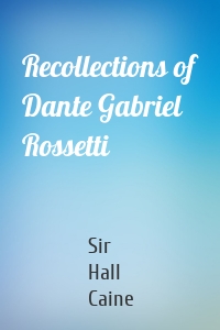 Recollections of Dante Gabriel Rossetti