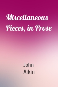 Miscellaneous Pieces, in Prose