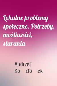 Lokalne problemy społeczne. Potrzeby, możliwości, starania