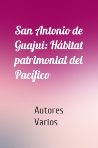 San Antonio de Guajui: Hábitat patrimonial del Pacífico