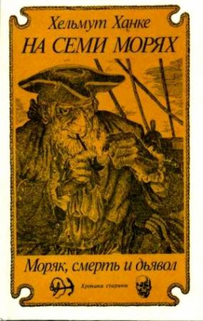 Обложка книги «На семи морях. Моряк, смерть и дьявол. Хроника старины» — Хельмут Ханке