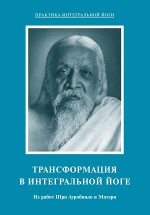 Обложка книги «Трансформация в интегральной йоге. Из работ Шри Ауробиндо и Матери» — Шри Ауробиндо