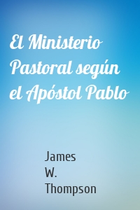 El Ministerio Pastoral según el Apóstol Pablo