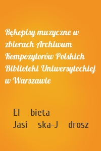 Rękopisy muzyczne w zbiorach Archiwum Kompozytorów Polskich Biblioteki Uniwersyteckiej w Warszawie