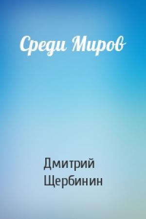 Обложка книги «Среди Миров» — Дмитрий Щербинин