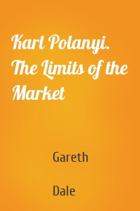 Karl Polanyi. The Limits of the Market