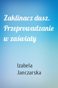 Zaklinacz dusz. Przeprowadzanie w zaświaty