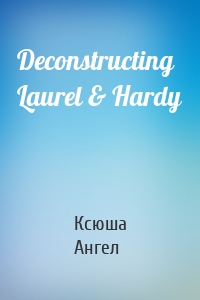 Deconstructing Laurel & Hardy