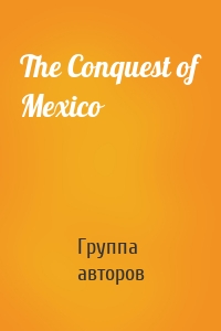 The Conquest of Mexico