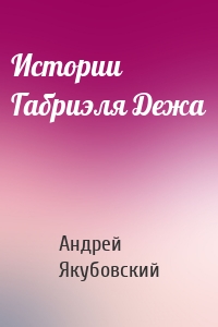 Истории Габриэля Дежа