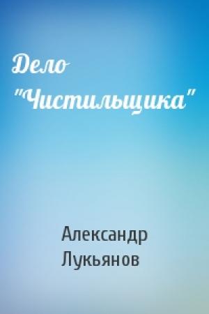 Обложка книги «Дело "Чистильщика"» — Александр Лукьянов