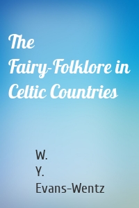 The Fairy-Folklore in Celtic Countries