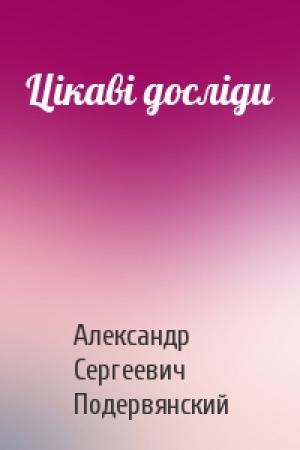 Обложка книги «Цікаві досліди» — Александр Сергеевич Подервянский