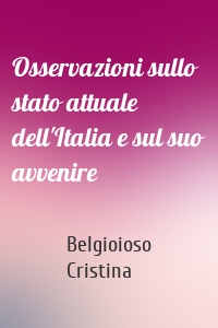 Osservazioni sullo stato attuale dell'Italia e sul suo avvenire